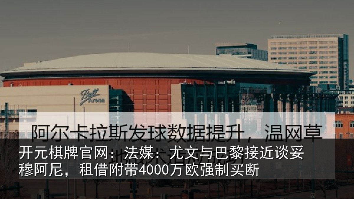 开元棋牌官网：法媒：尤文与巴黎接近谈妥穆阿尼，租借附带4000万欧强制买断