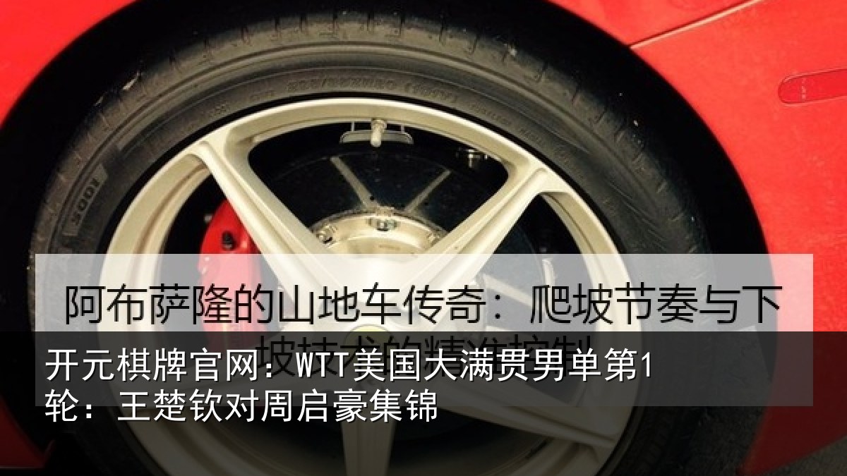 开元棋牌官网：WTT美国相关情况楚钦对周启豪集锦