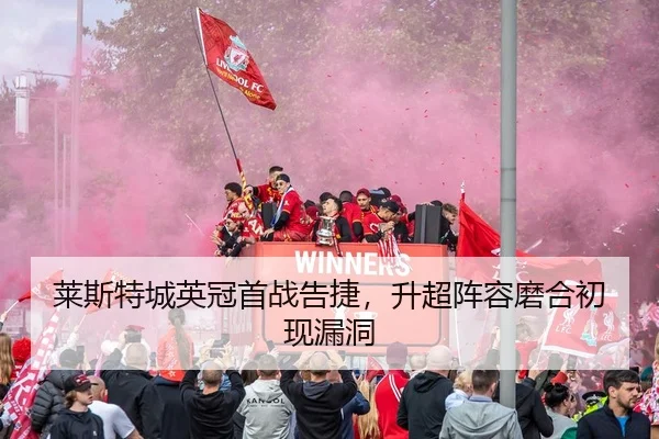 莱斯特城英冠首战告捷，升超阵容磨合初现漏洞